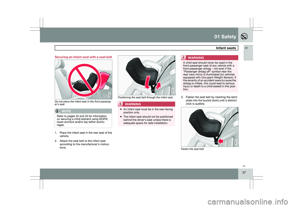 VOLVO XC60 2009 Owner´s Manual 01 Safety
Infant seats01
}}
37
Securing an infant seat with a seat belt
Do not place the infant seat in the front passeng-
er's seat
NOTE
Refer to pages 42 and 43 for information
on securing a ch VOLVO XC60 2009 Owner´s Manual 01 Safety
Infant seats01
}}
37
Securing an infant seat with a seat belt
Do not place the infant seat in the front passeng-
er's seat
NOTE
Refer to pages 42 and 43 for information
on securing a ch