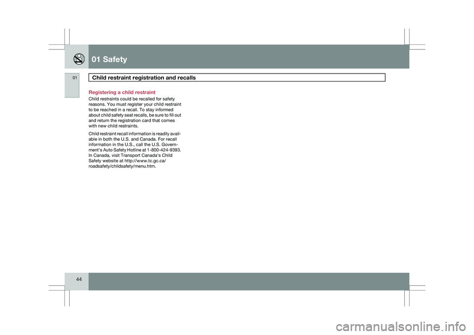 VOLVO XC60 2009 Owner´s Manual 01 SafetyChild restraint registration and recalls 01
44 Registering a child restraint
Child restraints could be recalled for safety
reasons. You must register your child restraint
to be reached in a VOLVO XC60 2009 Owner´s Manual 01 SafetyChild restraint registration and recalls 01
44 Registering a child restraint
Child restraints could be recalled for safety
reasons. You must register your child restraint
to be reached in a