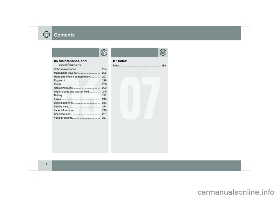 VOLVO XC60 2009  Owner´s Manual Contents4
06
06
Maintenance and
specifications
Volvo maintenance.................................. 224
Maintaining your car ............................... 225
Hood and engine compartment ............