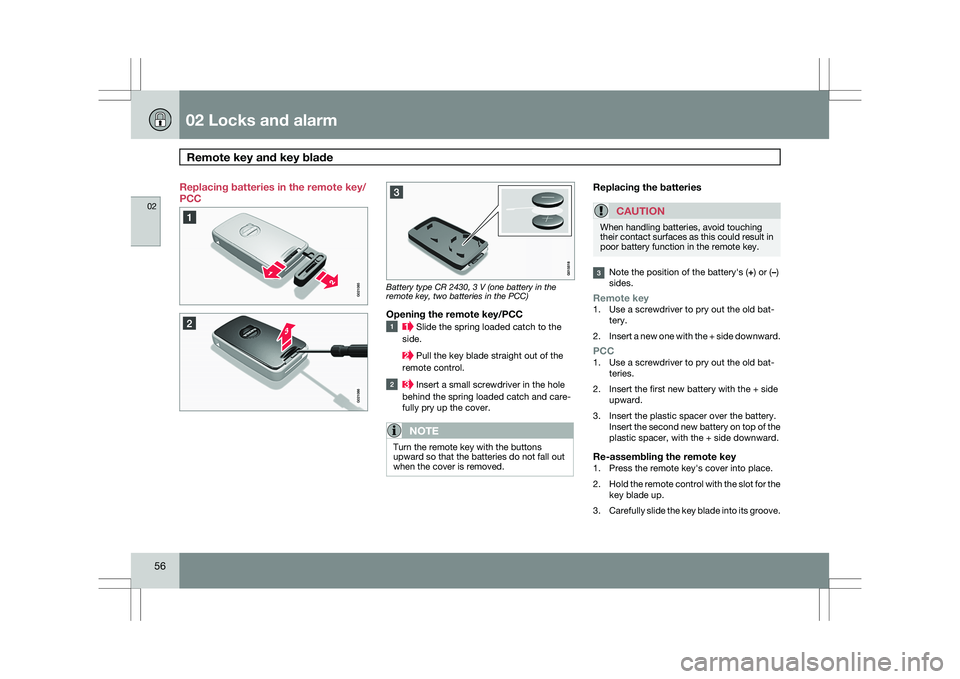 VOLVO XC60 2009 Owner´s Manual 02 Locks and alarmRemote key and key blade 02
56 Replacing batteries in the remote key/
PCC
Battery type CR 2430, 3 V (one battery in the
remote key, two batteries in the PCC)
Opening the remote key/ VOLVO XC60 2009 Owner´s Manual 02 Locks and alarmRemote key and key blade 02
56 Replacing batteries in the remote key/
PCC
Battery type CR 2430, 3 V (one battery in the
remote key, two batteries in the PCC)
Opening the remote key/