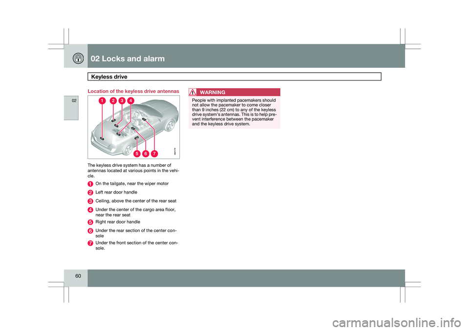 VOLVO XC60 2009 Owner´s Manual 02 Locks and alarmKeyless drive 02
60 Location of the keyless drive antennas
The keyless drive system has a number of
antennas located at various points in the vehi-
cle.
On the tailgate, near the wi VOLVO XC60 2009 Owner´s Manual 02 Locks and alarmKeyless drive 02
60 Location of the keyless drive antennas
The keyless drive system has a number of
antennas located at various points in the vehi-
cle.
On the tailgate, near the wi