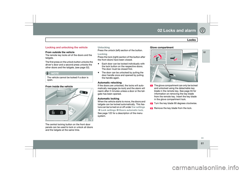 VOLVO XC60 2009 Owner´s Manual 02 Locks and alarm
Locks02
}}
61
Locking and unlocking the vehicle
From outside the vehicleThe remote key locks all of the doors and the
tailgate.
The first press on the unlock button unlocks the
dri VOLVO XC60 2009 Owner´s Manual 02 Locks and alarm
Locks02
}}
61
Locking and unlocking the vehicle
From outside the vehicleThe remote key locks all of the doors and the
tailgate.
The first press on the unlock button unlocks the
dri