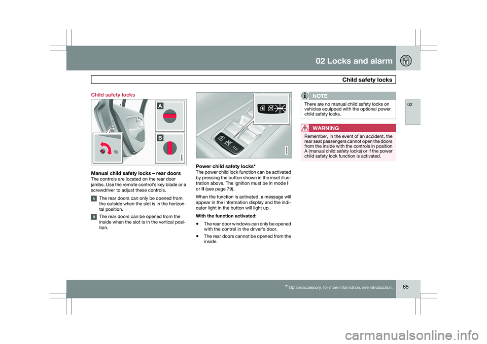 VOLVO XC60 2009 Owner´s Manual 02 Locks and alarm
Child safety locks02
* Option/accessory, for more information, see Introduction. 65
Child safety locks
Manual child safety locks – rear doorsThe controls are located on the rear VOLVO XC60 2009 Owner´s Manual 02 Locks and alarm
Child safety locks02
* Option/accessory, for more information, see Introduction. 65
Child safety locks
Manual child safety locks – rear doorsThe controls are located on the rear
