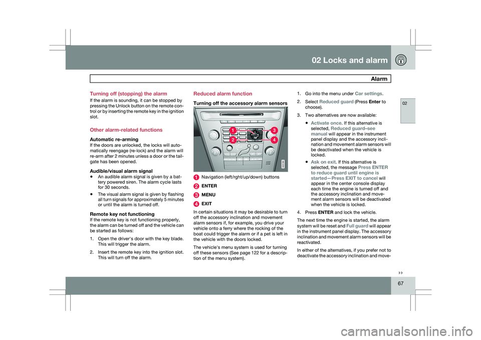 VOLVO XC60 2009  Owner´s Manual 02 Locks and alarm
 Alarm02
}}
67
Turning off (stopping) the alarm
If the alarm is sounding, it can be stopped by
pressing the Unlock button on the remote con-
trol or by inserting the remote key in t