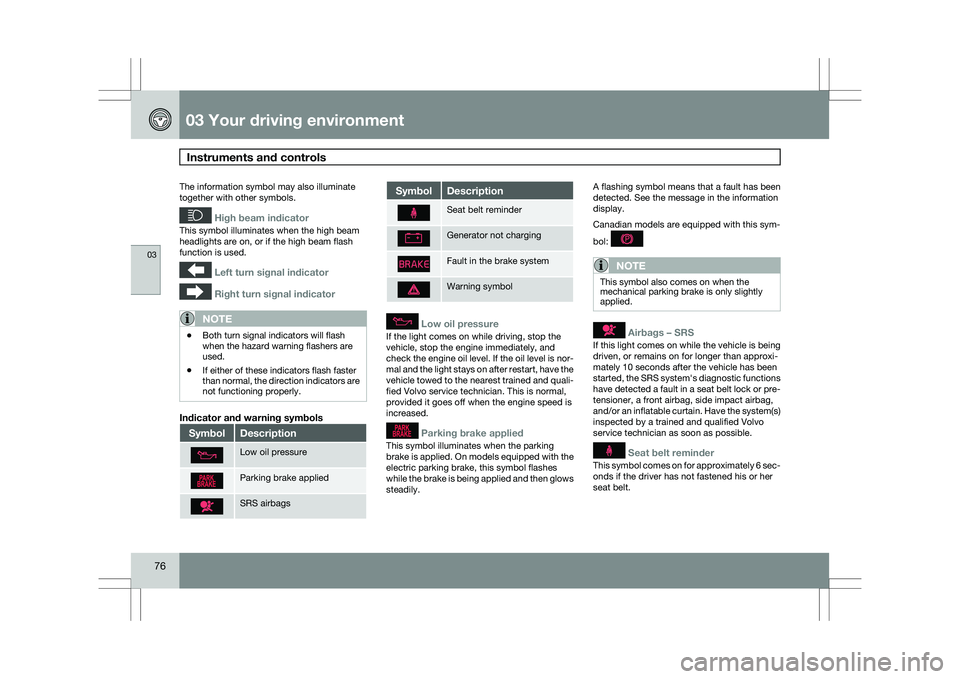 VOLVO XC60 2009  Owner´s Manual 03 Your driving environmentInstruments and controls  03
76 The information symbol may also illuminate
together with other symbols.
 High beam indicator
This symbol illuminates when the high beam
headl