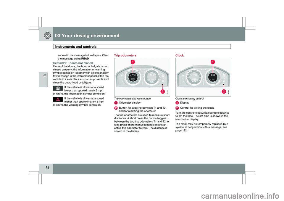 VOLVO XC60 2009  Owner´s Manual 03 Your driving environmentInstruments and controls  03
78 ance with the message in the display. Clear
the message using 
READ.
Reminder – doors not closedIf one of the doors, the hood or tailgate i