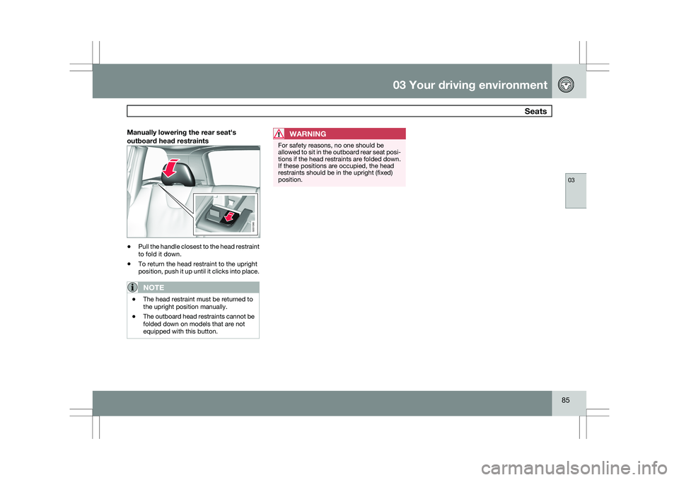 VOLVO XC60 2009 Owner´s Manual 03 Your driving environment
Seats03
85
Manually lowering the rear seat\fs
outboard head restraints\b
Pull the handle closest to the head restraint
to fold it down.
\b To return the head restraint to VOLVO XC60 2009 Owner´s Manual 03 Your driving environment
Seats03
85
Manually lowering the rear seat\fs
outboard head restraints\b
Pull the handle closest to the head restraint
to fold it down.
\b To return the head restraint to