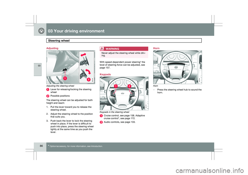 VOLVO XC60 2009 Owner´s Manual 03 Your driving environmentSteering wheel 03
86
* Option/accessory, for more information, see Introduction.
Adjusting
Adjusting the steering wheel
Lever for releasing/locking the steering
wheel
Possi VOLVO XC60 2009 Owner´s Manual 03 Your driving environmentSteering wheel 03
86
* Option/accessory, for more information, see Introduction.
Adjusting
Adjusting the steering wheel
Lever for releasing/locking the steering
wheel
Possi
