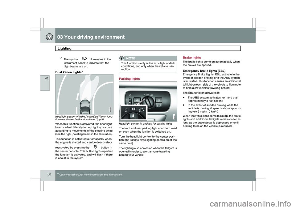VOLVO XC60 2009 Owner´s Manual 03 Your driving environmentLighting 03
88
* Option/accessory, for more information, see Introduction.>
The symbol illuminates in the
instrument panel to indicate that the
high beams are on.
Dual Xe VOLVO XC60 2009 Owner´s Manual 03 Your driving environmentLighting 03
88
* Option/accessory, for more information, see Introduction.>
The symbol illuminates in the
instrument panel to indicate that the
high beams are on.
Dual Xe