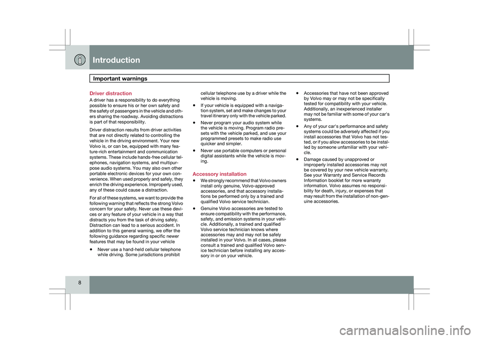 VOLVO XC60 2009  Owner´s Manual IntroductionImportant warnings  8 Driver distraction
A driver has a responsibility to do everything
possible to ensure his or her own safety and
the safety of passengers in the vehicle and oth-
ers sh