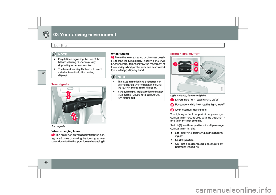 VOLVO XC60 2009 Owner´s Manual 03 Your driving environmentLighting 03
90
NOTE \b
Regulations regarding the use of the
hazard warning flasher may vary,
depending on where you live.
\b The hazard warning flashers will be acti-
vated VOLVO XC60 2009 Owner´s Manual 03 Your driving environmentLighting 03
90
NOTE \b
Regulations regarding the use of the
hazard warning flasher may vary,
depending on where you live.
\b The hazard warning flashers will be acti-
vated