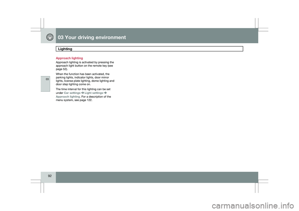 VOLVO XC60 2009 Owner´s Manual 03 Your driving environmentLighting 03
92 Approach lighting
Approach lighting is activated by pressing the
approach light button on the remote key (see
page 52).
When the function has been activated, VOLVO XC60 2009 Owner´s Manual 03 Your driving environmentLighting 03
92 Approach lighting
Approach lighting is activated by pressing the
approach light button on the remote key (see
page 52).
When the function has been activated,