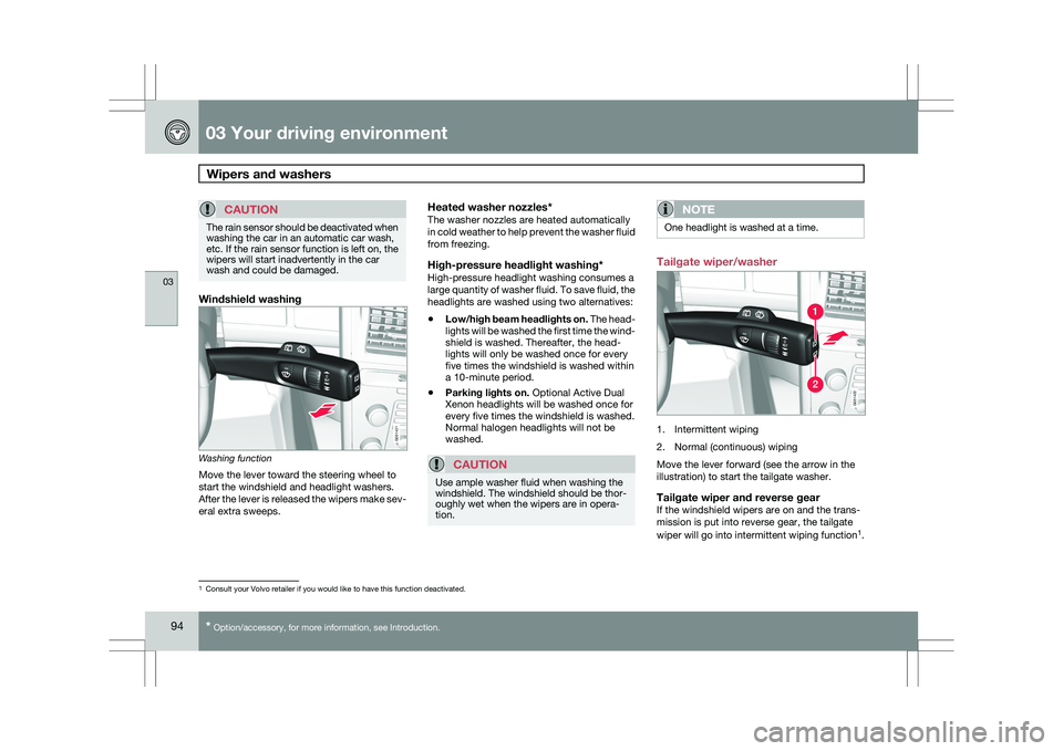 VOLVO XC60 2009 Owner´s Manual 03 Your driving environmentWipers and washers 03
94
* Option/accessory, for more information, see Introduction.
CAUTION The rain sensor should be deactivated when
washing the car in an automatic car VOLVO XC60 2009 Owner´s Manual 03 Your driving environmentWipers and washers 03
94
* Option/accessory, for more information, see Introduction.
CAUTION The rain sensor should be deactivated when
washing the car in an automatic car