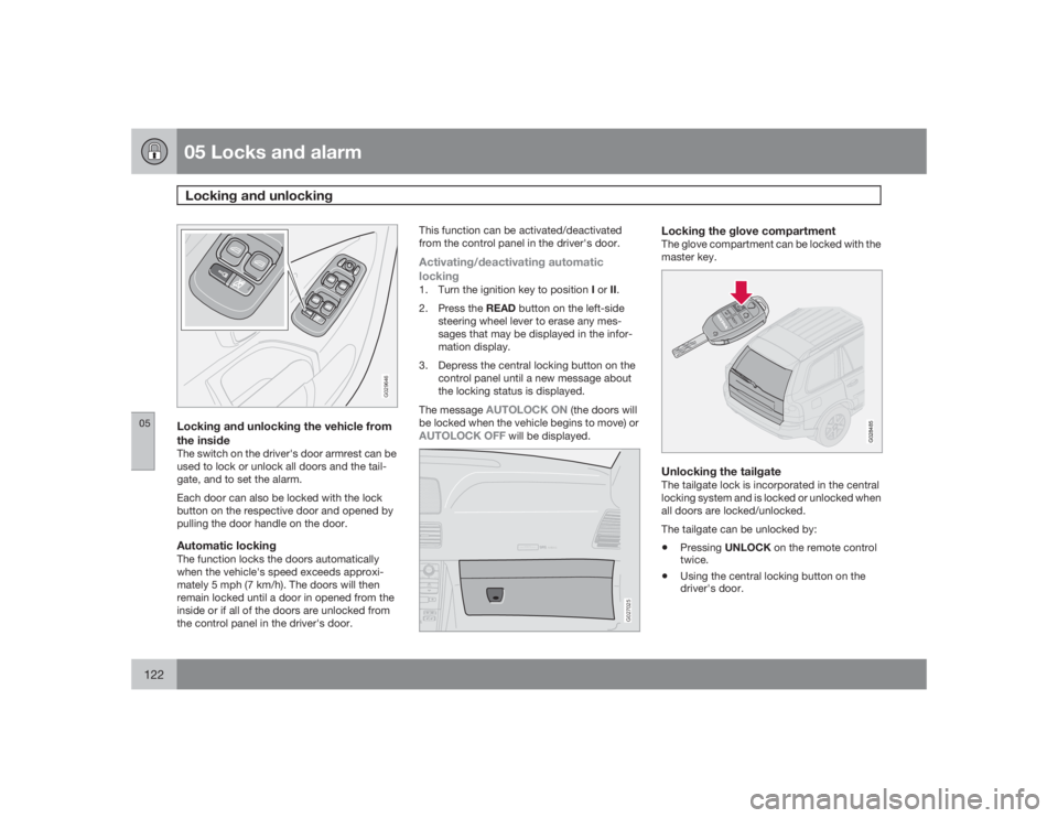 VOLVO XC90 2009 Owner´s Manual 05 Locks and alarmLocking and unlocking
05122
G029646
Locking and unlocking the vehicle from
the insideThe switch on the driver's door armrest can be
used to lock or unlock all doors and the tail- VOLVO XC90 2009 Owner´s Manual 05 Locks and alarmLocking and unlocking
05122
G029646
Locking and unlocking the vehicle from
the insideThe switch on the driver's door armrest can be
used to lock or unlock all doors and the tail-