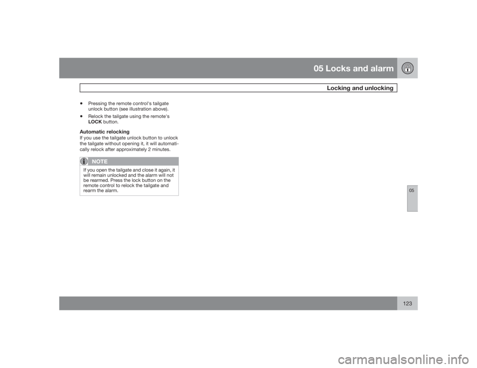 VOLVO XC90 2009 Owner´s Manual 05 Locks and alarm
Locking and unlocking
05
123
•
Pressing the remote control's tailgate
unlock button (see illustration above).
•
Relock the tailgate using the remote's
LOCK button.
Autom VOLVO XC90 2009 Owner´s Manual 05 Locks and alarm
Locking and unlocking
05
123
•
Pressing the remote control's tailgate
unlock button (see illustration above).
•
Relock the tailgate using the remote's
LOCK button.
Autom