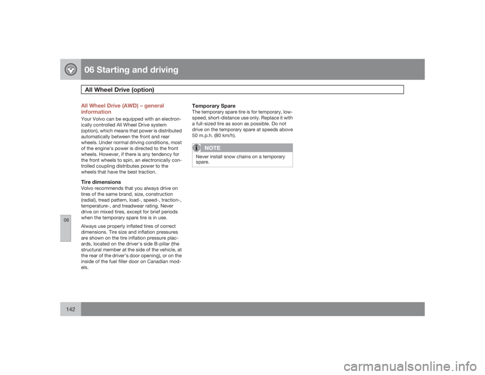 VOLVO XC90 2009 Owner´s Manual 06 Starting and drivingAll Wheel Drive (option)
06142
All Wheel Drive (AWD) – general
informationYour Volvo can be equipped with an electron-
ically controlled All Wheel Drive system
(option), which VOLVO XC90 2009 Owner´s Manual 06 Starting and drivingAll Wheel Drive (option)
06142
All Wheel Drive (AWD) – general
informationYour Volvo can be equipped with an electron-
ically controlled All Wheel Drive system
(option), which