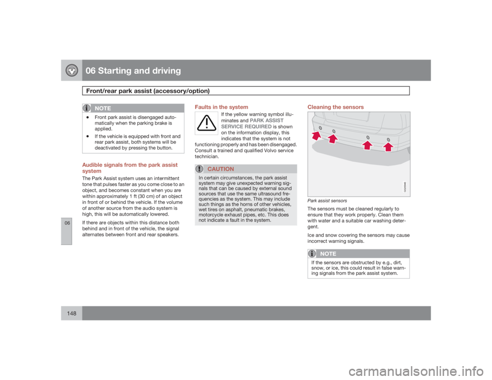 VOLVO XC90 2009  Owner´s Manual 06 Starting and drivingFront/rear park assist (accessory/option)
06148
NOTE
•
Front park assist is disengaged auto-
matically when the parking brake is
applied.
•
If the vehicle is equipped with f