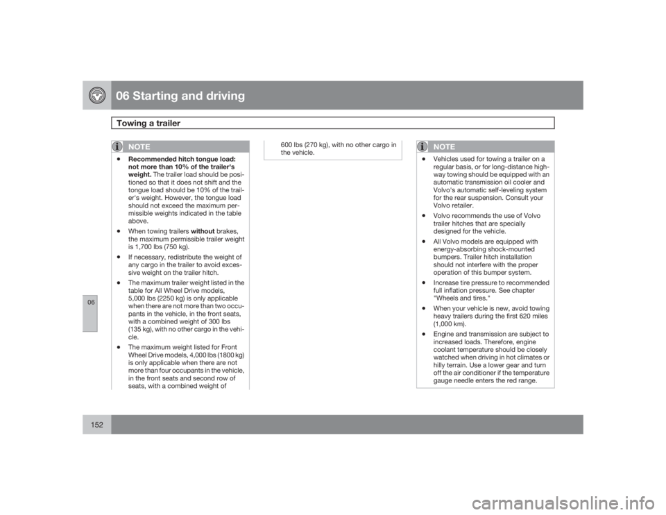 VOLVO XC90 2009  Owner´s Manual 06 Starting and drivingTowing a trailer
06152
NOTE
•
Recommended hitch tongue load:
not more than 10% of the trailer's
weight. The trailer load should be posi-
tioned so that it does not shift a
