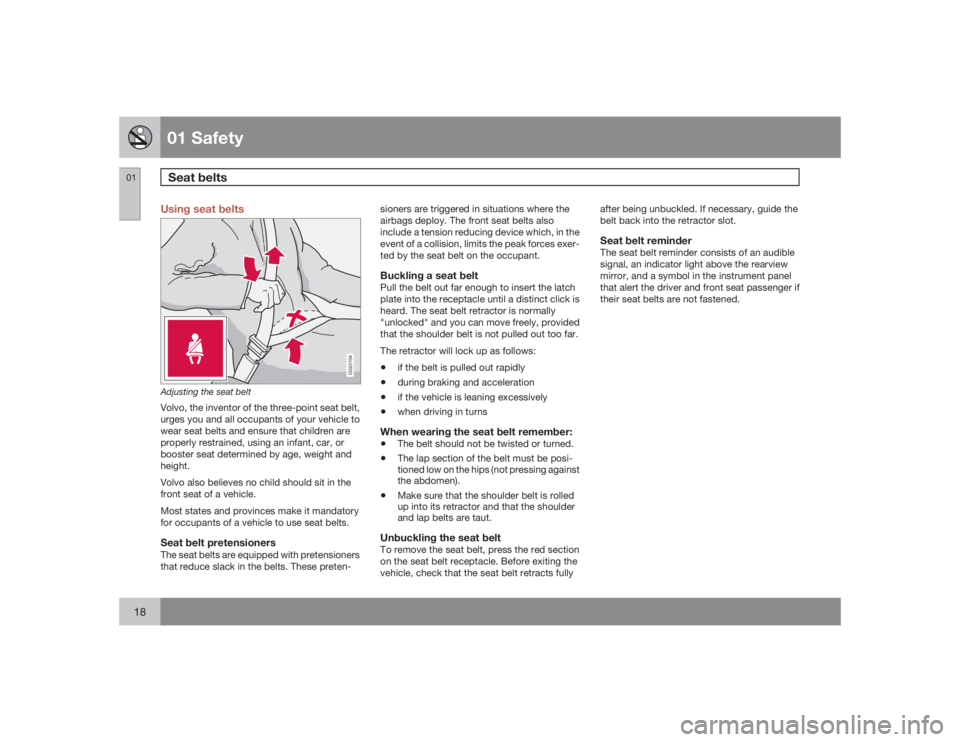 VOLVO XC90 2009  Owner´s Manual 01 SafetySeat belts
0118
Using seat belts
G020104
Adjusting the seat beltVolvo, the inventor of the three-point seat belt,
urges you and all occupants of your vehicle to
wear seat belts and ensure tha