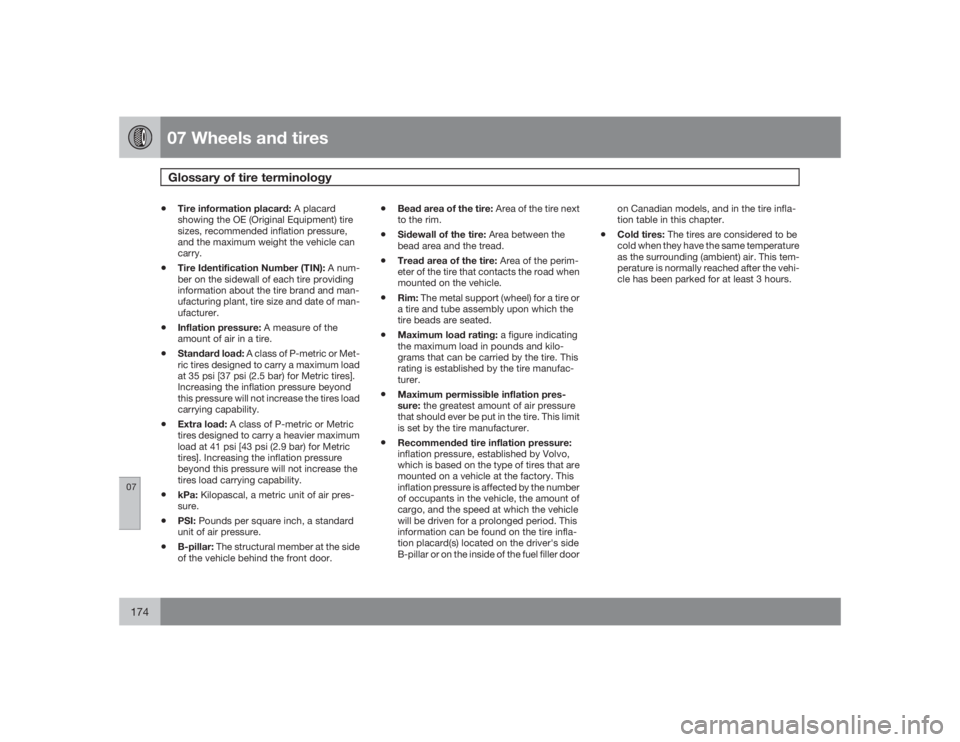 VOLVO XC90 2009 Owner´s Manual 07 Wheels and tiresGlossary of tire terminology
07174
•
Tire information placard: A placard
showing the OE (Original Equipment) tire
sizes, recommended inflation pressure,
and the maximum weight the VOLVO XC90 2009 Owner´s Manual 07 Wheels and tiresGlossary of tire terminology
07174
•
Tire information placard: A placard
showing the OE (Original Equipment) tire
sizes, recommended inflation pressure,
and the maximum weight the