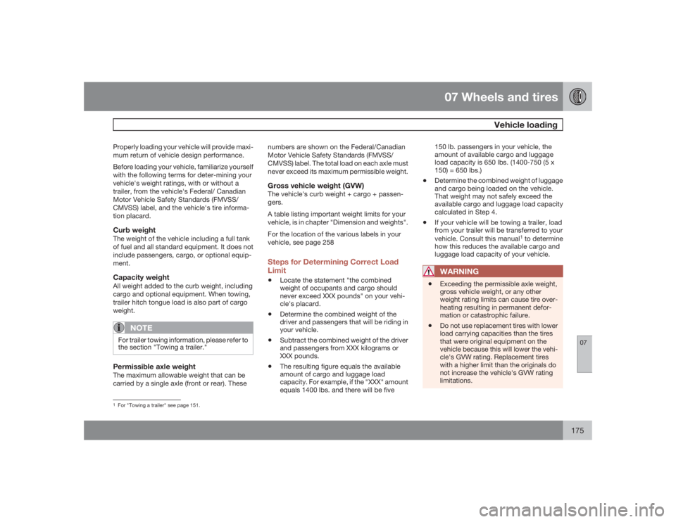 VOLVO XC90 2009  Owner´s Manual 07 Wheels and tires
Vehicle loading
07
175
Properly loading your vehicle will provide maxi-
mum return of vehicle design performance.
Before loading your vehicle, familiarize yourself
with the followi