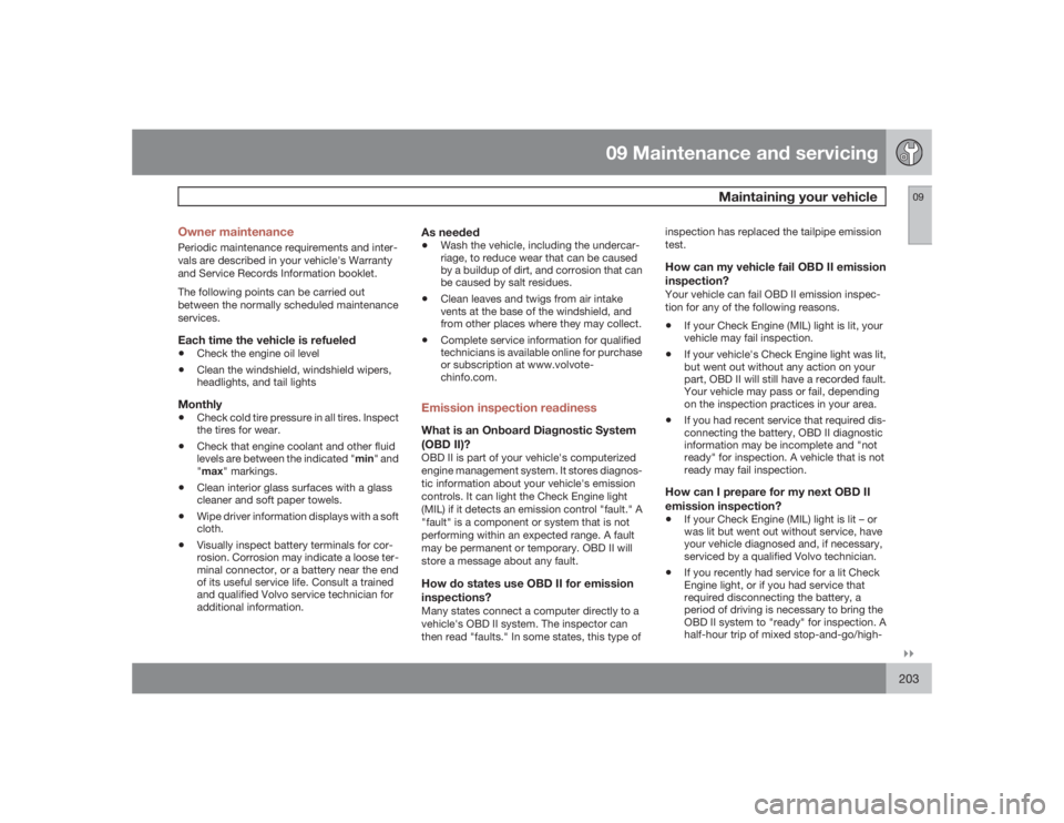 VOLVO XC90 2009  Owner´s Manual 09 Maintenance and servicing
Maintaining your vehicle
09�`�`203 Owner maintenance
Periodic maintenance requirements and inter-
vals are described in your vehicle's Warranty
and Service Records Inf