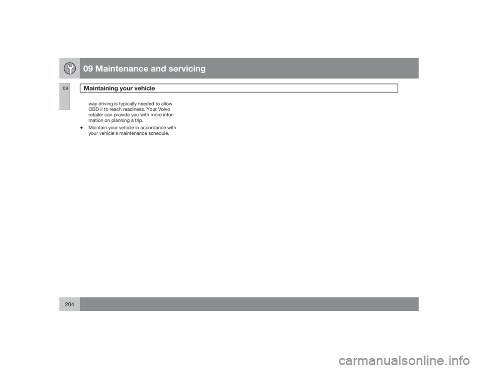 VOLVO XC90 2009  Owner´s Manual 09 Maintenance and servicingMaintaining your vehicle
09204
way driving is typically needed to allow
OBD II to reach readiness. Your Volvo
retailer can provide you with more infor-
mation on planning a