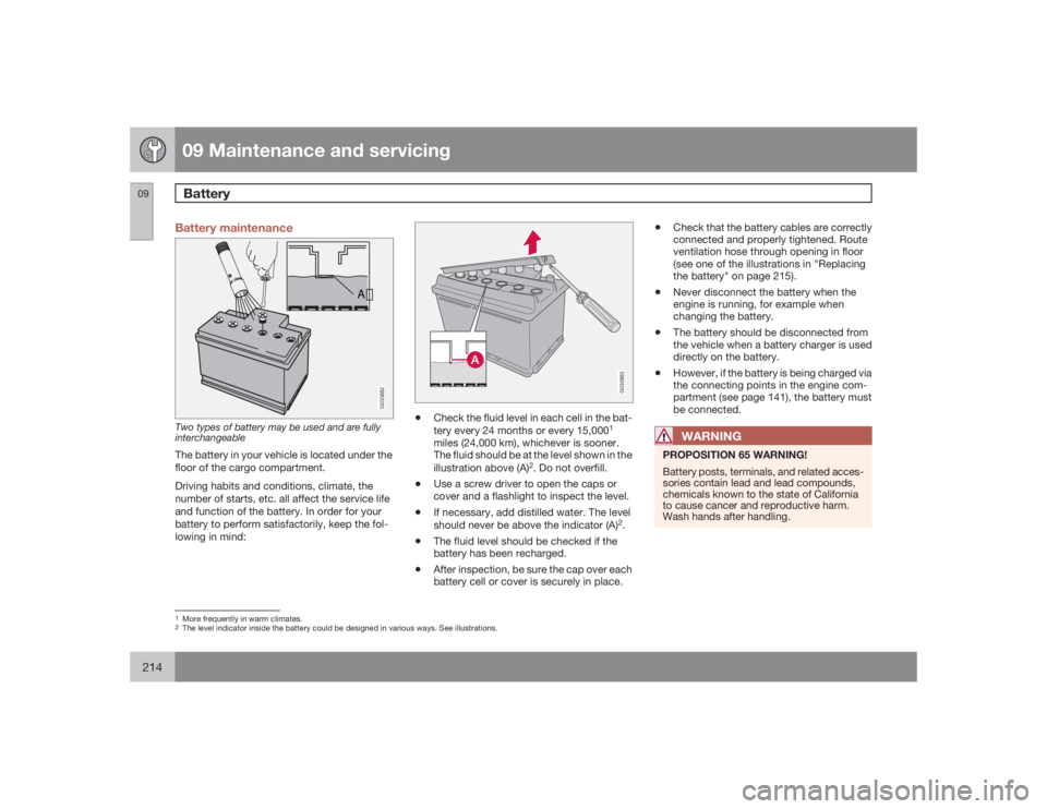 VOLVO XC90 2009  Owner´s Manual 09 Maintenance and servicingBattery
09214
Battery maintenance
A
G030882
Two types of battery may be used and are fully
interchangeableThe battery in your vehicle is located under the
floor of the carg