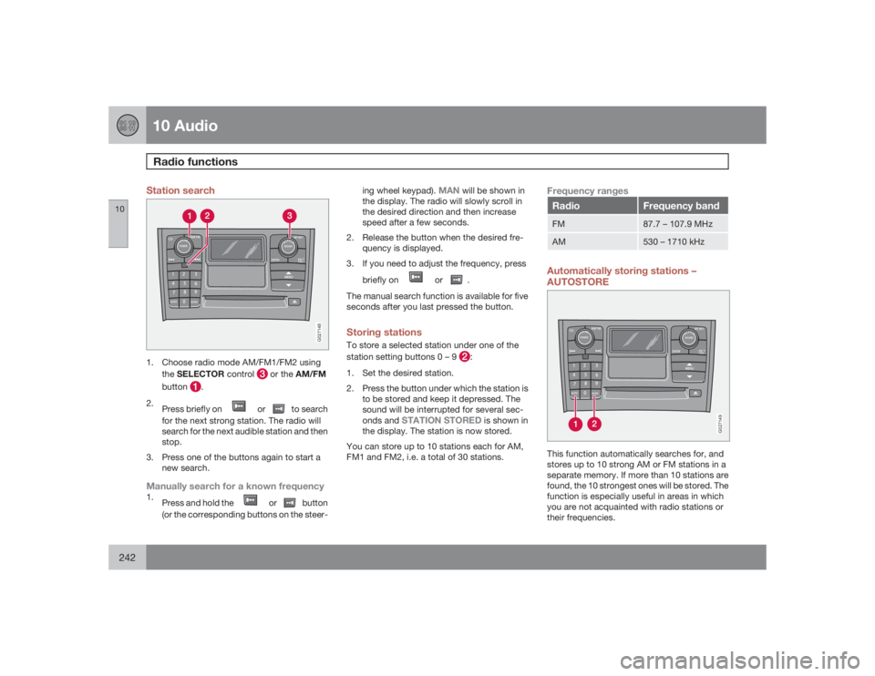 VOLVO XC90 2009  Owner´s Manual 10 AudioRadio functions
10242
Station search
G027148
1. Choose radio mode AM/FM1/FM2 using
theSELECTOR control 
 or the AM/FM
button
.
2.
Press briefly on 
 or 
 to search
for the next strong station.