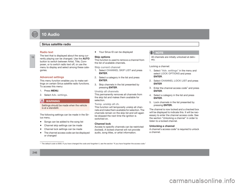 VOLVO XC90 2009  Owner´s Manual 10 AudioSirius satellite radio
10246
Radio textThe text that is displayed about the song cur-
rently playing can be changed. Use the AUTO
button to switch between Artist, Title, Com-
poser, or to swit