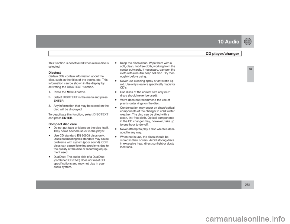 VOLVO XC90 2009  Owner´s Manual 10 Audio
CD player/changer
10
251
This function is deactivated when a new disc is
selected.DisctextCertain CDs contain information about the
disc, such as the titles of the tracks, etc. This
informati