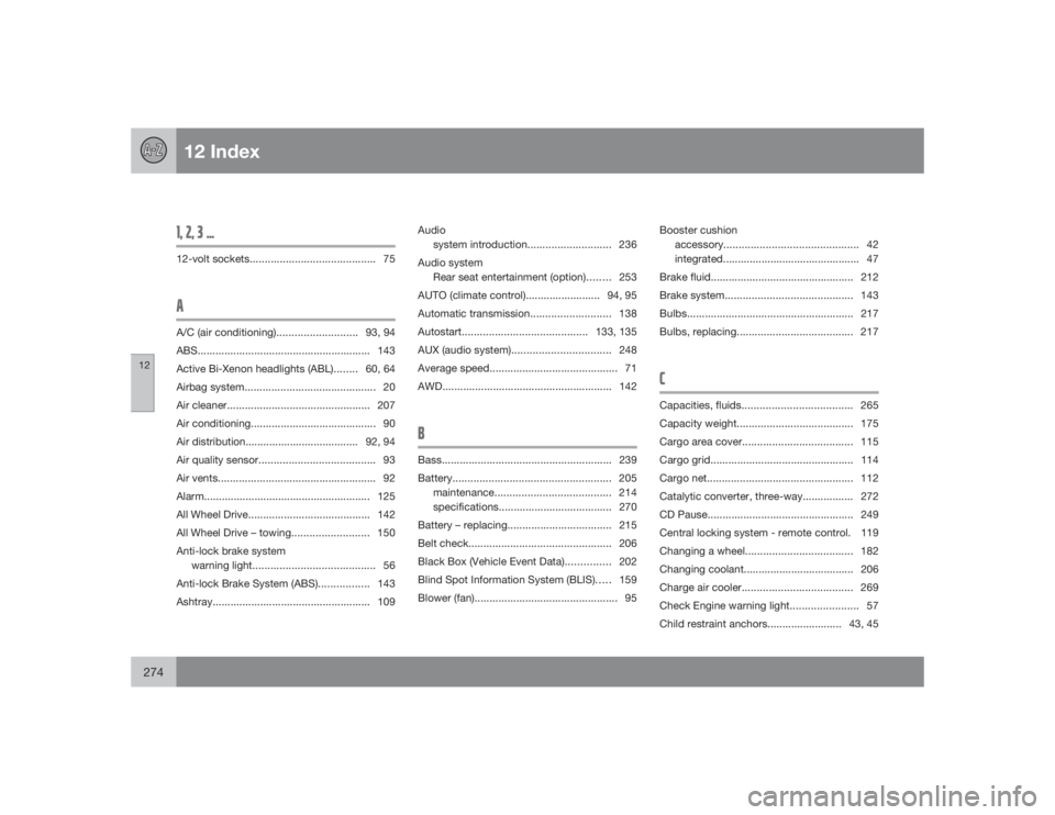 VOLVO XC90 2009  Owner´s Manual 12 Index
12274
1, 2, 3 ...12-volt sockets.......................................... 75AA/C (air conditioning)...........................93, 94
ABS......................................................