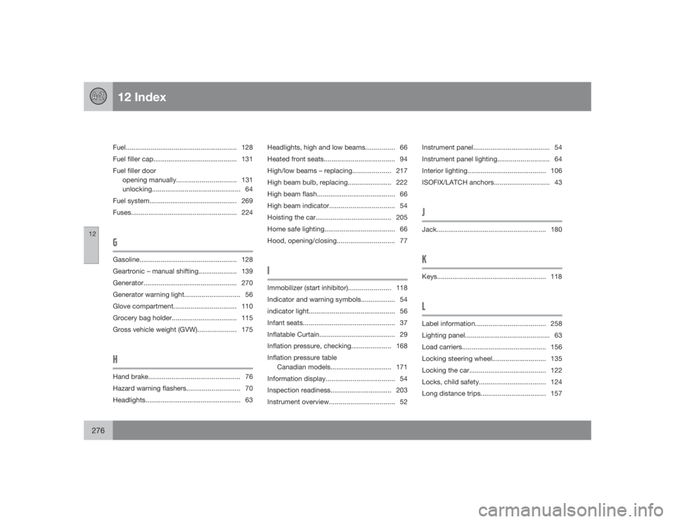 VOLVO XC90 2009  Owner´s Manual 12 Index
12276
Fuel.......................................................... 128
Fuel filler cap............................................ 131
Fuel filler door
opening manually.....................