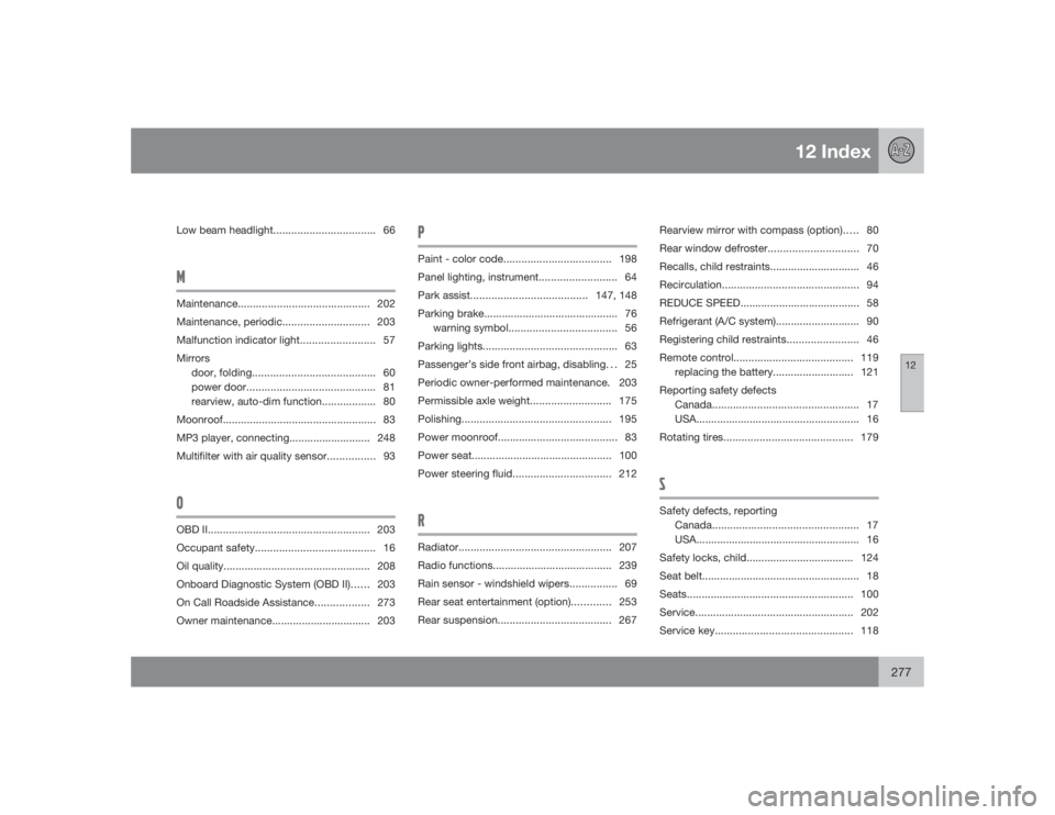 VOLVO XC90 2009  Owner´s Manual 12 Index
12
277
Low beam headlight.................................. 66MMaintenance............................................ 202
Maintenance, periodic............................. 203
Malfunction i