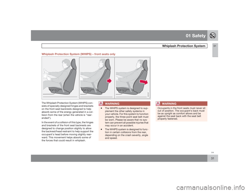 VOLVO XC90 2009  Owner´s Manual 01 Safety
Whiplash Protection System
01�`�`31 Whiplash Protection System (WHIPS) – front seats only
G020347
The Whiplash Protection System (WHIPS) con-
sists of specially designed hinges and bracket