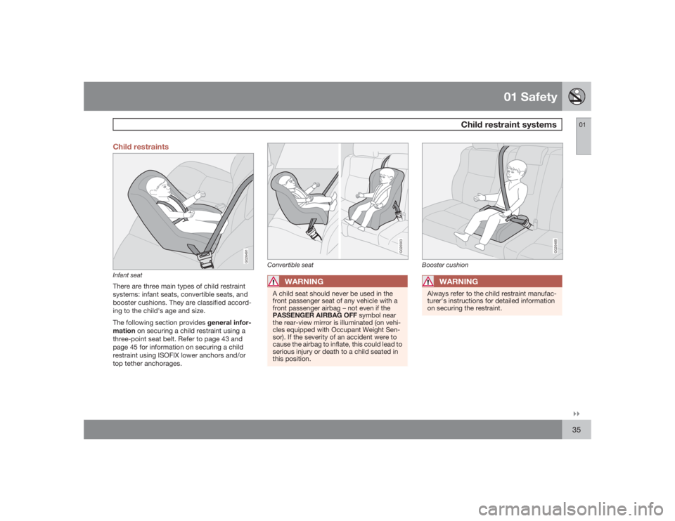 VOLVO XC90 2009  Owner´s Manual 01 Safety
Child restraint systems
01�`�`35 Child restraints
G026491
Infant seatThere are three main types of child restraint
systems: infant seats, convertible seats, and
booster cushions. They are cl