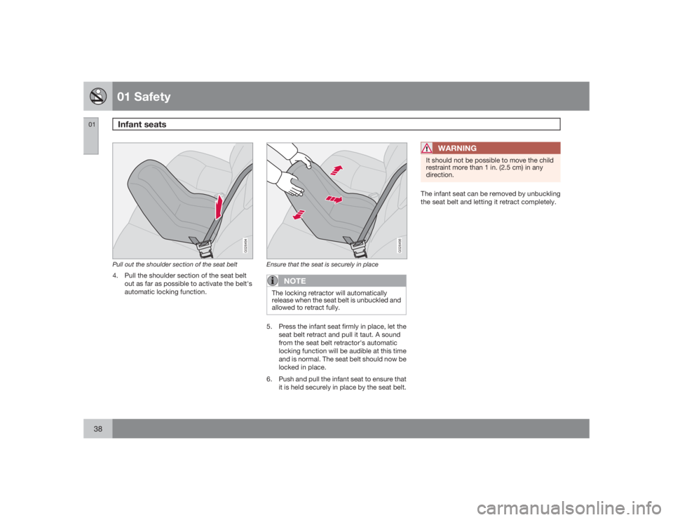 VOLVO XC90 2009  Owner´s Manual 01 SafetyInfant seats
0138
G026494
Pull out the shoulder section of the seat belt4. Pull the shoulder section of the seat belt
out as far as possible to activate the belt's
automatic locking funct