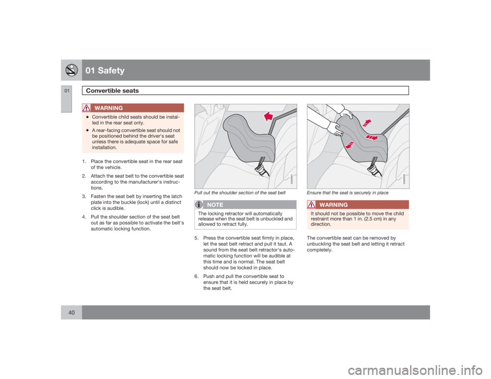 VOLVO XC90 2009  Owner´s Manual 01 SafetyConvertible seats
0140
WARNING
•Convertible child seats should be instal-
led in the rear seat only.•A rear-facing convertible seat should not
be positioned behind the driver's seat
u