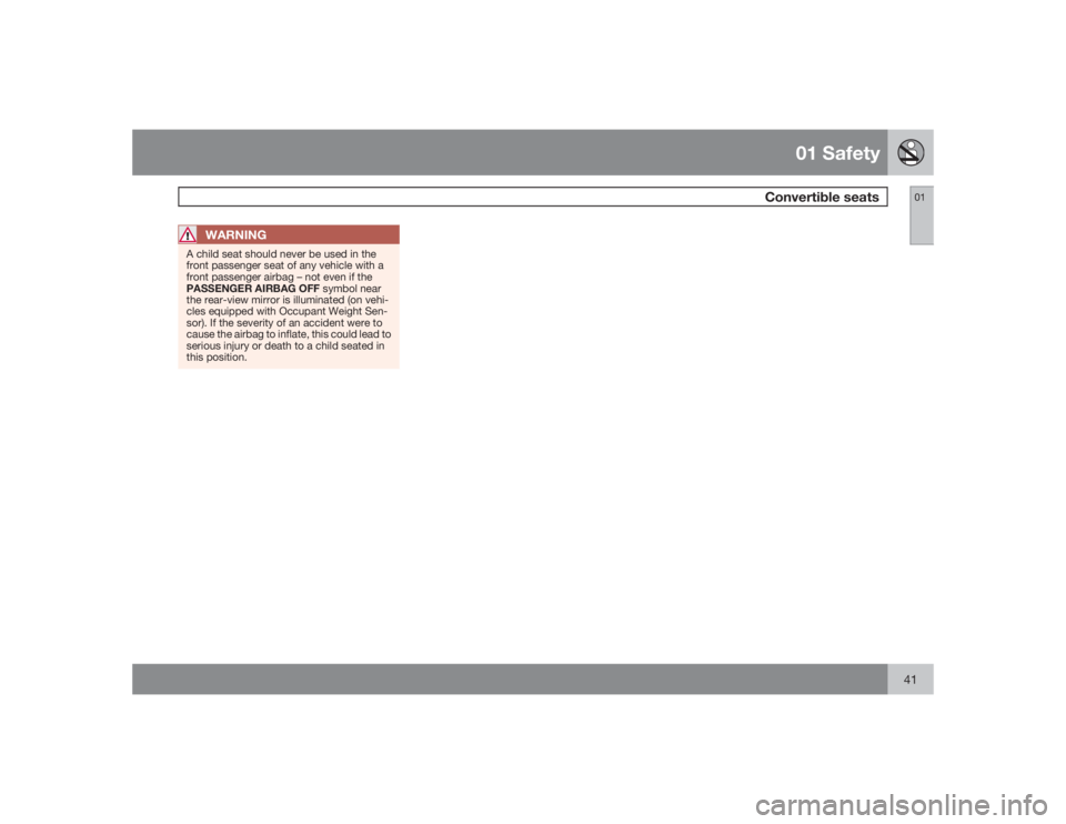 VOLVO XC90 2009  Owner´s Manual 01 Safety
Convertible seats
0141
WARNING
A child seat should never be used in the
front passenger seat of any vehicle with a
front passenger airbag – not even if the
PASSENGER AIRBAG OFF symbol near