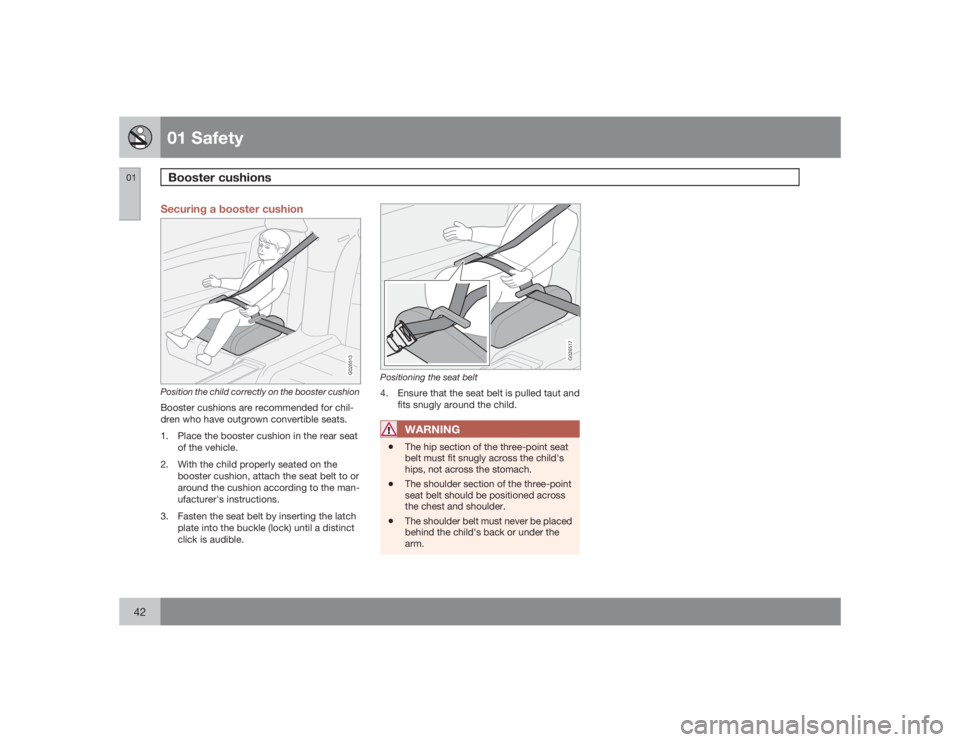 VOLVO XC90 2009  Owner´s Manual 01 SafetyBooster cushions
0142
Securing a booster cushion
G026513
Position the child correctly on the booster cushionBooster cushions are recommended for chil-
dren who have outgrown convertible seats