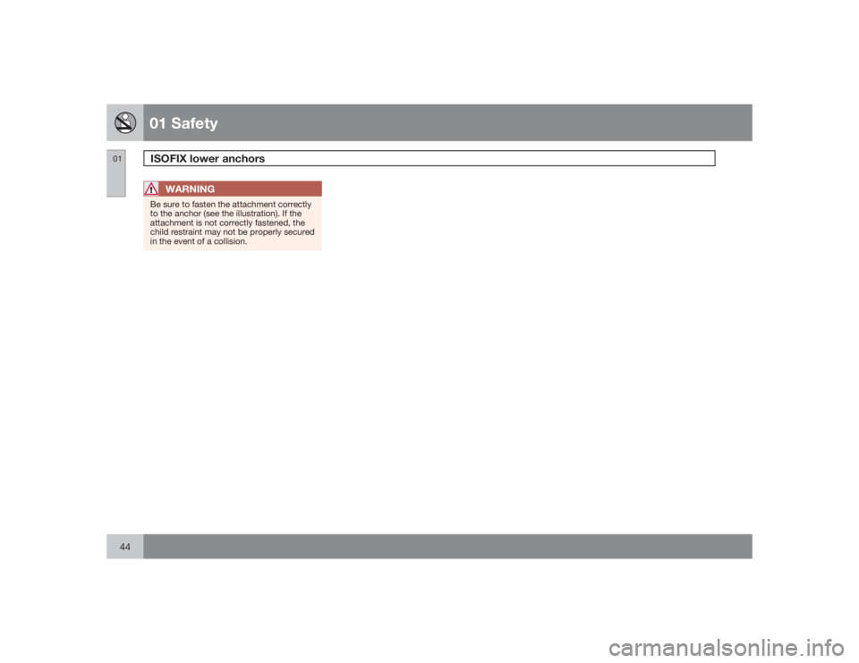 VOLVO XC90 2009  Owner´s Manual 01 SafetyISOFIX lower anchors
0144
WARNING
Be sure to fasten the attachment correctly
to the anchor (see the illustration). If the
attachment is not correctly fastened, the
child restraint may not be 