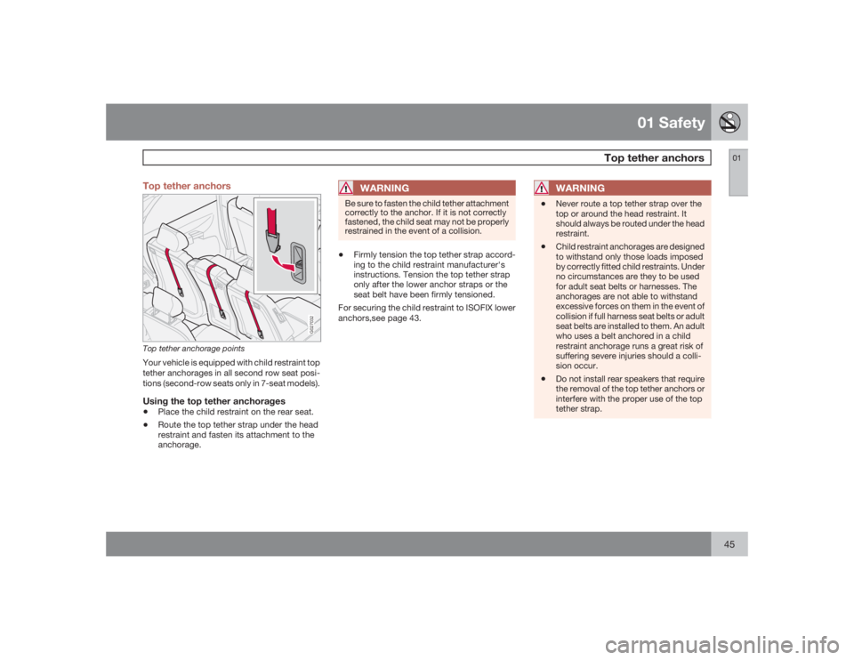 VOLVO XC90 2009  Owner´s Manual 01 Safety
Top tether anchors
0145 Top tether anchors
G027032
Top tether anchorage pointsYour vehicle is equipped with child restraint top
tether anchorages in all second row seat posi-
tions (second-r