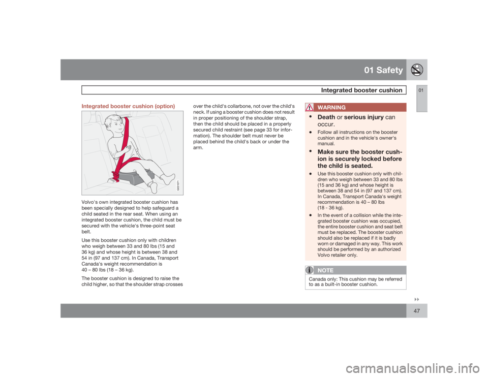 VOLVO XC90 2009  Owner´s Manual 01 Safety
Integrated booster cushion
01�`�`47 Integrated booster cushion (option)
G031071
Volvo's own integrated booster cushion has
been specially designed to help safeguard a
child seated in the