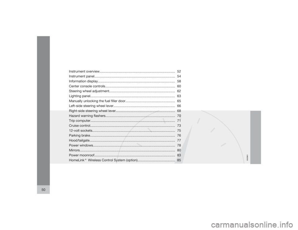 VOLVO XC90 2009  Owner´s Manual G020901
50
Instrument overview................................................................................ 52
Instrument panel......................................................................