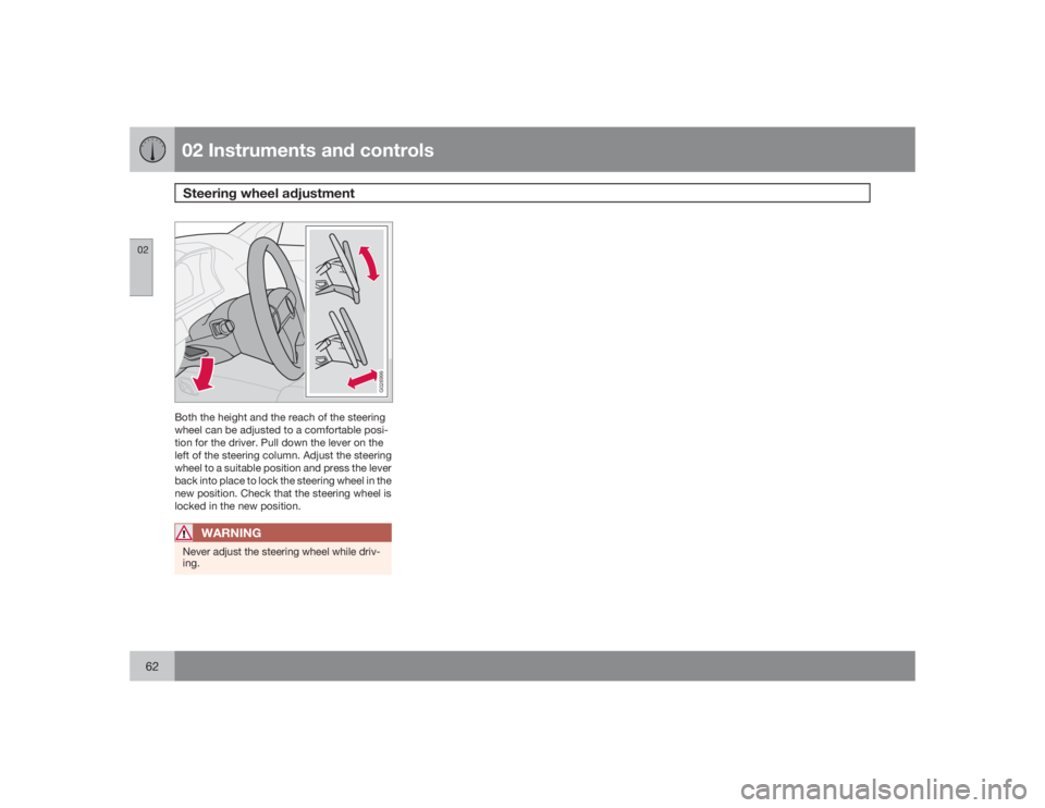VOLVO XC90 2009  Owner´s Manual 02 Instruments and controlsSteering wheel adjustment
0262
G026999
Both the height and the reach of the steering
wheel can be adjusted to a comfortable posi-
tion for the driver. Pull down the lever on