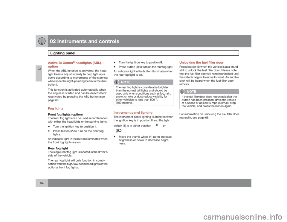 VOLVO XC90 2009  Owner´s Manual 02 Instruments and controlsLighting panel
0264
Active Bi-Xenon
�Ÿ headlights (ABL)—
option
When the ABL function is activated, the head-
light beams adjust laterally to help light up a
curve accord