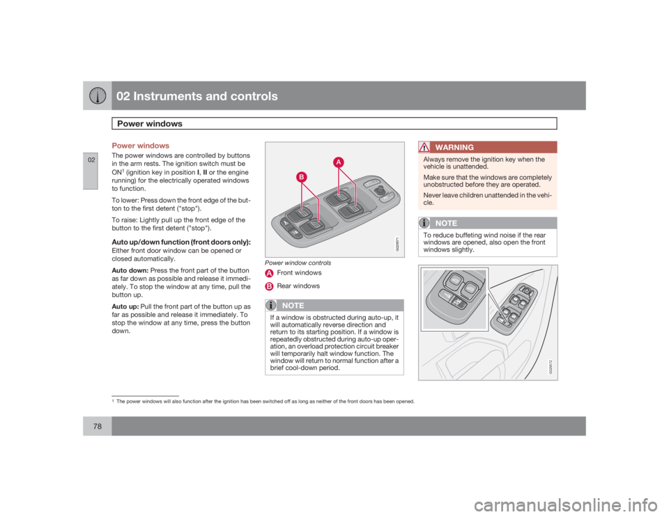 VOLVO XC90 2009  Owner´s Manual 02 Instruments and controlsPower windows
0278
Power windowsThe power windows are controlled by buttons
in the arm rests. The ignition switch must be
ON
1 (ignition key in position I,II or the engine
r