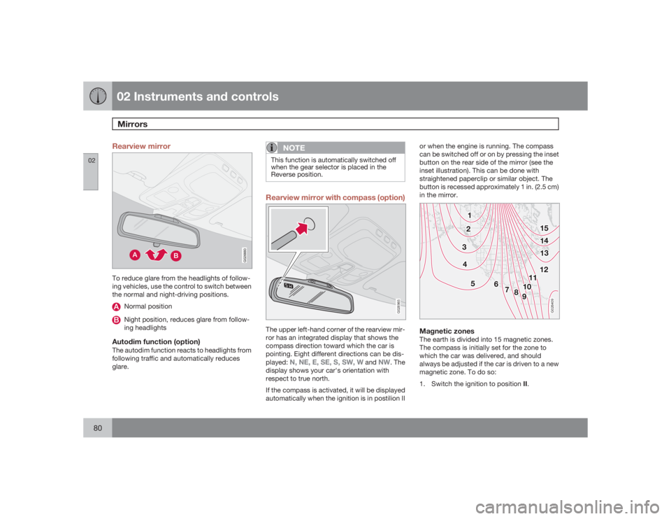 VOLVO XC90 2009  Owner´s Manual 02 Instruments and controlsMirrors
0280
Rearview mirror
G026660
To reduce glare from the headlights of follow-
ing vehicles, use the control to switch between
the normal and night-driving positions.
N