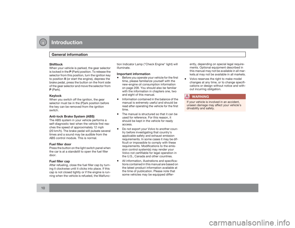VOLVO XC90 2009 Owner´s Manual IntroductionGeneral information
10
ShiftlockWhen your vehicle is parked, the gear selector
is locked in the P (Park) position. To release the
selector from this position, turn the ignition key
to posi VOLVO XC90 2009 Owner´s Manual IntroductionGeneral information
10
ShiftlockWhen your vehicle is parked, the gear selector
is locked in the P (Park) position. To release the
selector from this position, turn the ignition key
to posi