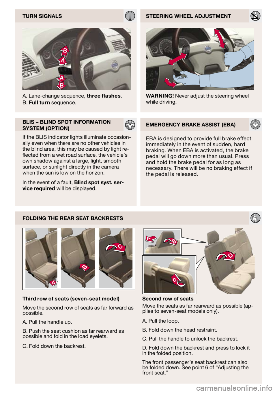 VOLVO XC90 2009  Quick Guide 
FOldIng THe ReAR SeAT bAckReSTS
Third row of seats (seven-seat model)
Move the second row of seats as far forward as possible.
A. Pull the handle up.
B. Push the seat cushion as far rearward as possi